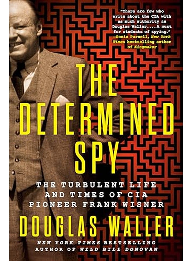 The Determined Spy: The Turbulent Life and Times of CIA Pioneer Frank Wisner