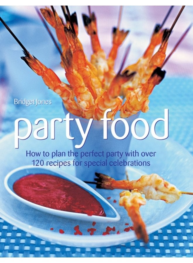 Party Food How to Plan the Perfect Party with Over 120 Recipes for Special Celebrations - Hardback