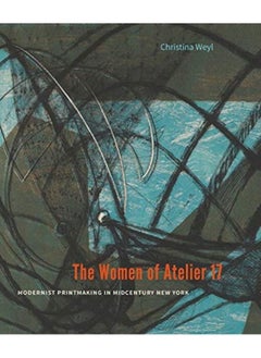 The Women of Atelier 17 : Modernist Printmaking in Midcentury New York 