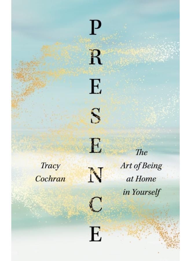 Presence : The Art of Being at Home in Yourself