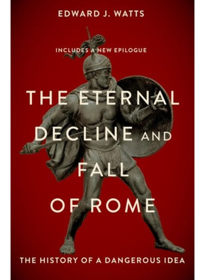 The Eternal Decline and Fall of Rome The History of a Dangerous Idea - Paperback