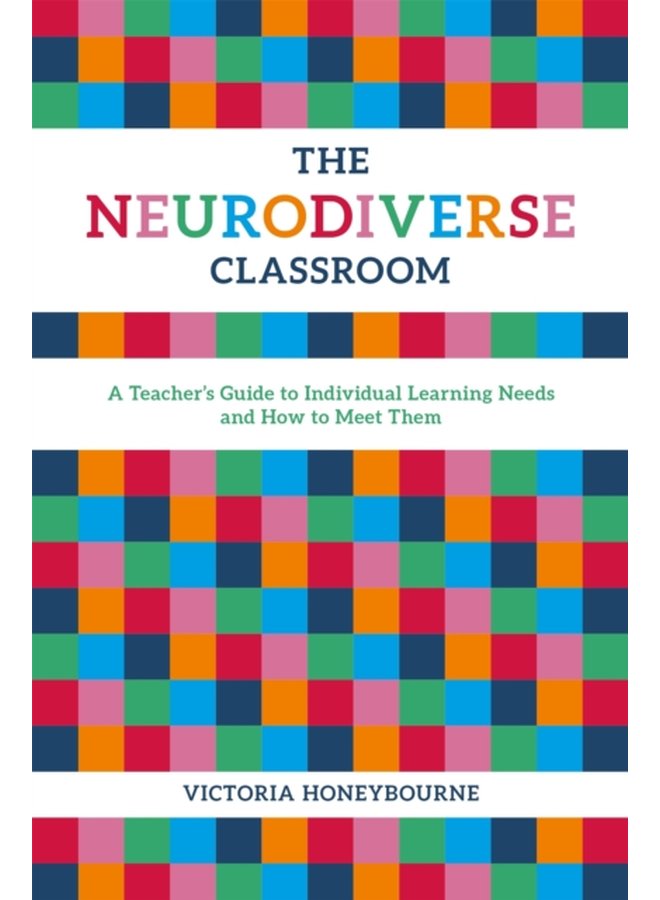 The Neurodiverse Classroom A Teacher s Guide to Individual Learning Needs and How to Meet Them - Paperback