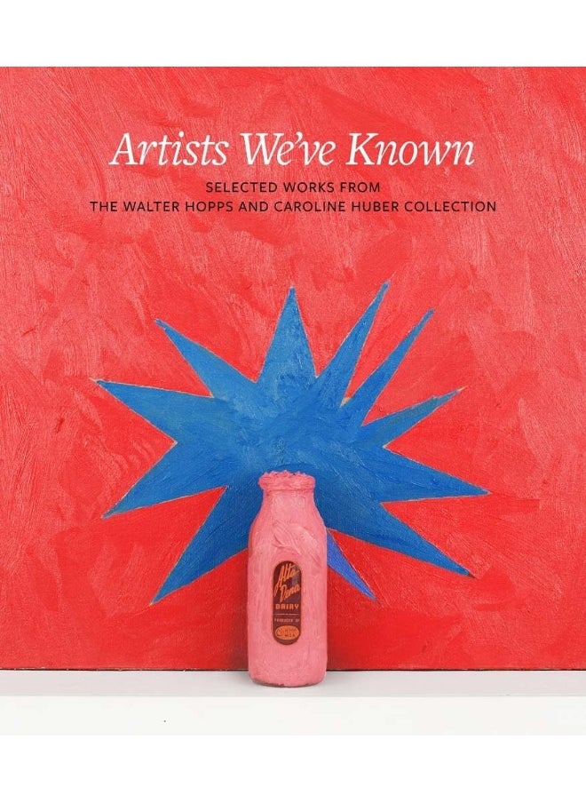 Artists We've Known: Selected Works from the Walter Hopps and Caroline Huber Collection 
