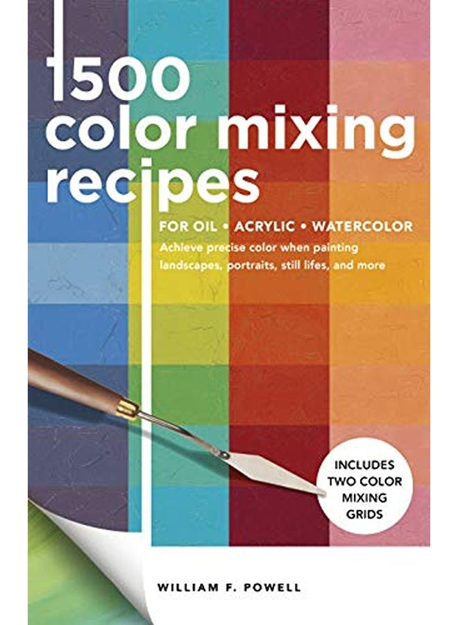 1500 وصفات خلط الألوان للزيت والأكريليك والمائي لتحقيق لون دقيق عند رسم المناظر الطبيعية والبورتريهات والطبيعة الصامتة والمزيد المجلد 1 باول ويليام ف