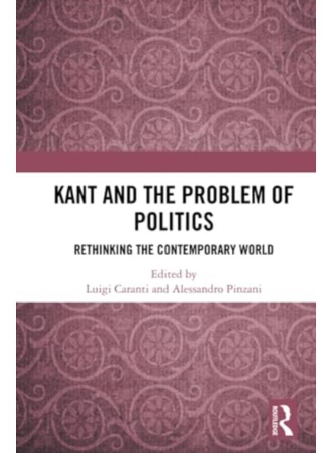 Kant and the Problem of Politics : Rethinking the Contemporary World 
