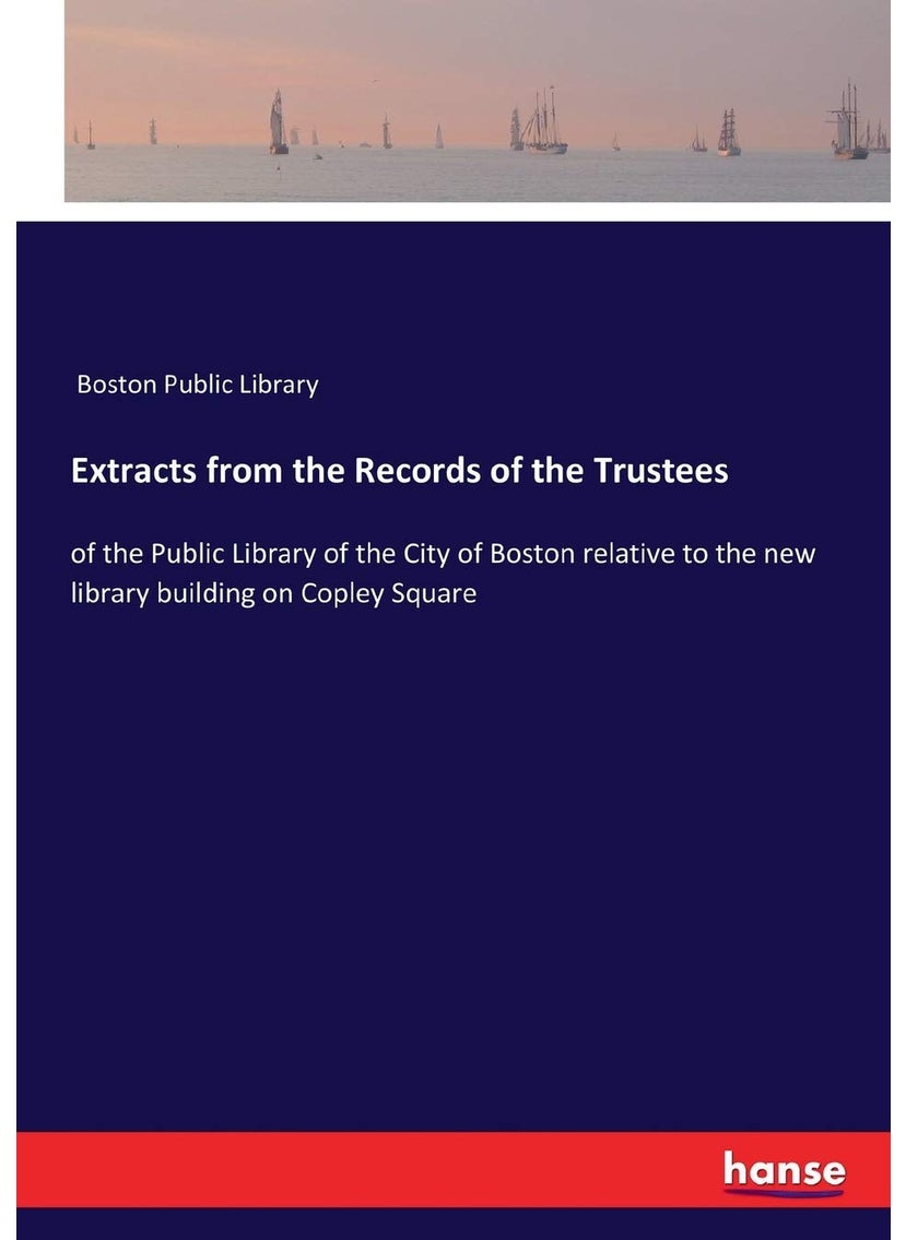 Extracts from the Records of the Trustees: of the Public Library of the City of Boston relative to the new library building on Copley Square  - Image 1