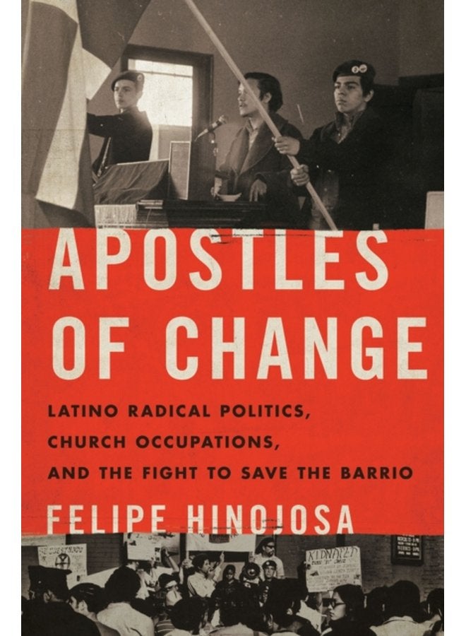 Apostles of Change Latino Radical Politics Church Occupations and the Fight to Save the Barrio - Paperback
