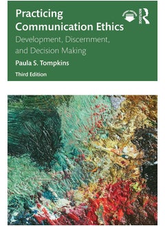 Practicing Communication Ethics: Development, Discernment, and Decision Making 