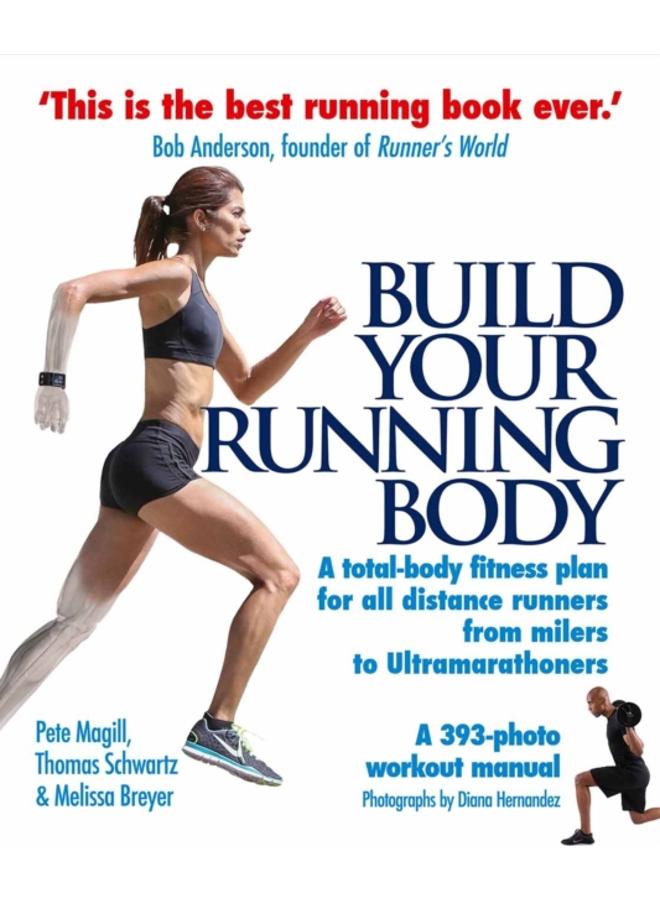 Build Your Running Body : A Total-Body Fitness Plan for All Distance Runners, from Milers to Ultramarathoners 