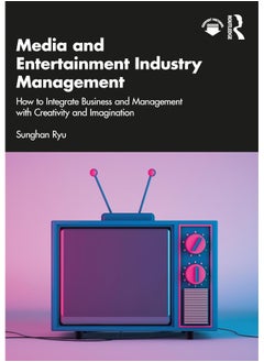 Media and Entertainment Industry Management: How to Integrate Business and Management with Creativity and Imagination 