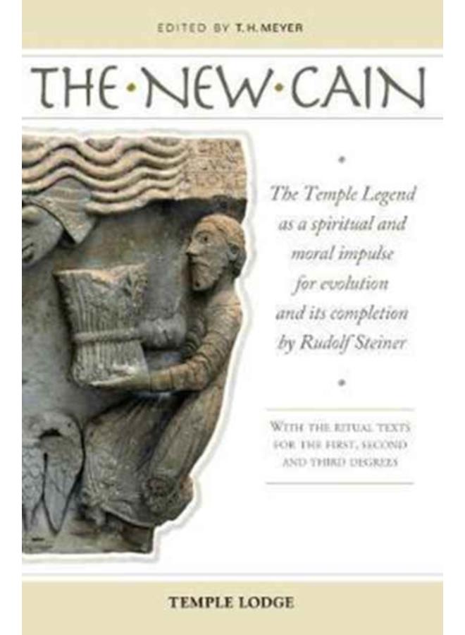 The New Cain : The Temple Legend as a Spiritual and Moral Impulse for Evolution and its Completion by Rudolf Steiner with the Ritual Texts for the First, Second and Third Degrees 