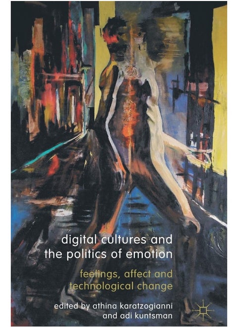 Digital Cultures and the Politics of Emotion: Feelings, Affect and Technological Change