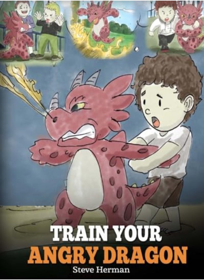 Train Your Angry Dragon Teach Your Dragon To Be Patient A Cute Children Story To Teach Kids About by Herman, Steve Paperback 