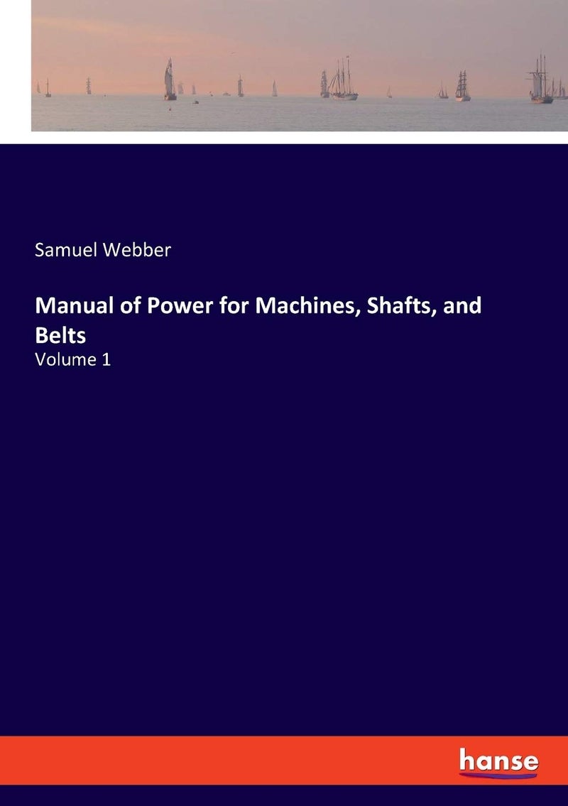 Manual of Power for Machines, Shafts, and Belts: Volume 1  - Image 1