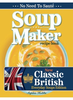 Soup Maker Recipe Book: Traditional, Easy to Follow, British, Homemade Cookbook For Soup Makers in less than 30mins. UK Ingredients & Measurements  - Image 1