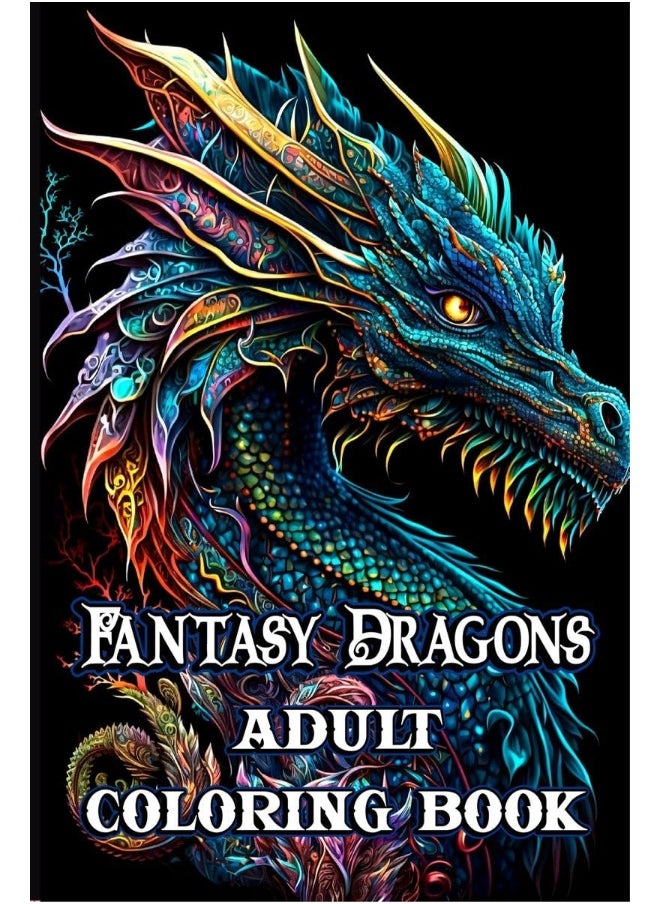 Fantasy Dragons Adult Coloring Book : With Mythical Creatures Stress Relieving Relaxation with Beautiful Mandalas over 38 High Quality Coloring Pages 