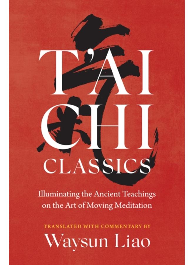 T'ai Chi Classics : Illuminating the Ancient Teachings on the Art of Moving Meditation 