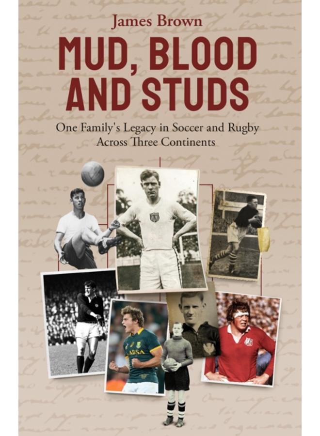 Mud; Blood and Studs : James Brown and His Family's Legacy in Soccer and Rugby Across Three Continents 