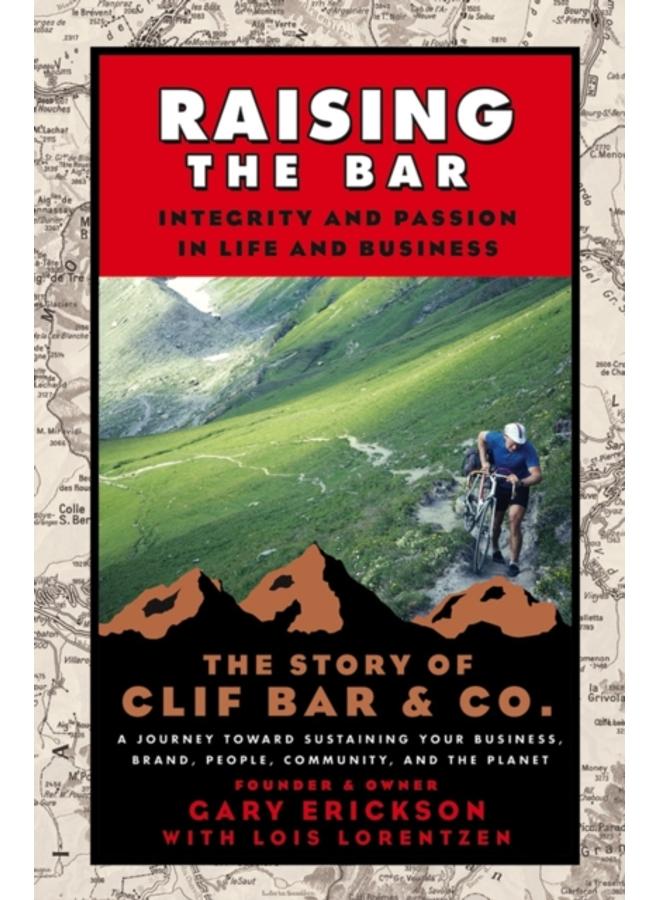 Raising the Bar : Integrity and Passion in Life and Business: The Story of Clif Bar Inc.
