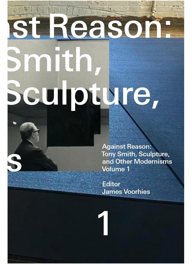 null - Against Reason, Volume 1: Tony Smith, Sculpture, and Other Modernisms - Image 1