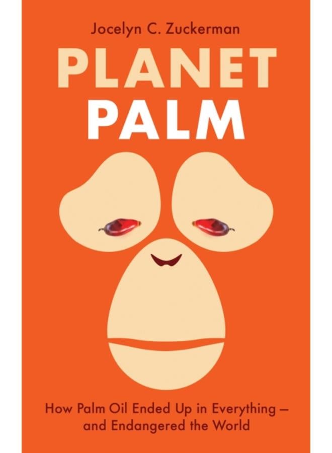 Planet Palm : How Palm Oil Ended Up in Everything???and Endangered the World 
