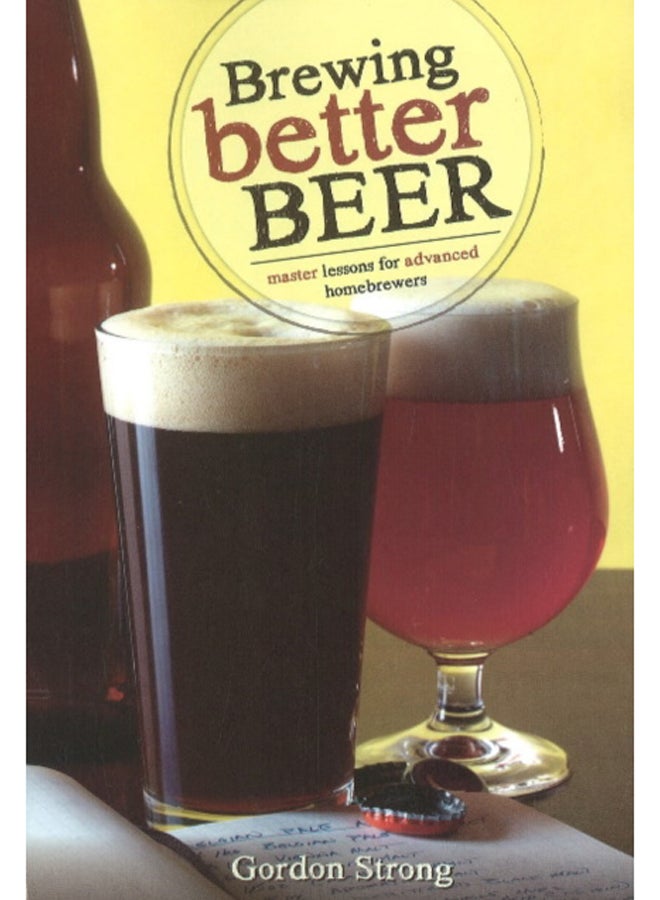 Brewing Better Beer : Master Lessons for Advanced Homebrewers 