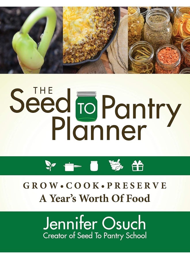 The SEED To PANTRY Planner: GROW, COOK & PRESERVE A Year’s Worth of Food