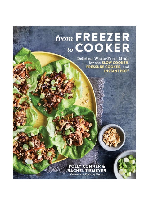 From Freezer to Cooker  75+ WholeFoods Freezer Meals for Slow Cookers and Instant Pots