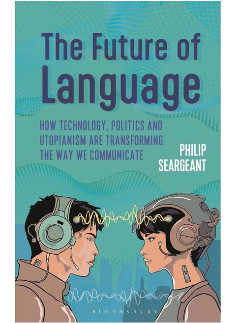 The Future of Language: How Technology, Politics and Utopianism Are Transforming the Way We Communicate