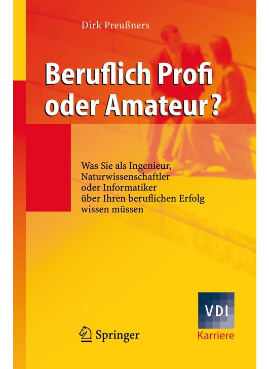 Beruflich Profi oder Amateur?: Was Sie als Ingenieur, Naturwissenschaftler oder Informatiker über Ihren beruflichen Erfolg wissen müssen