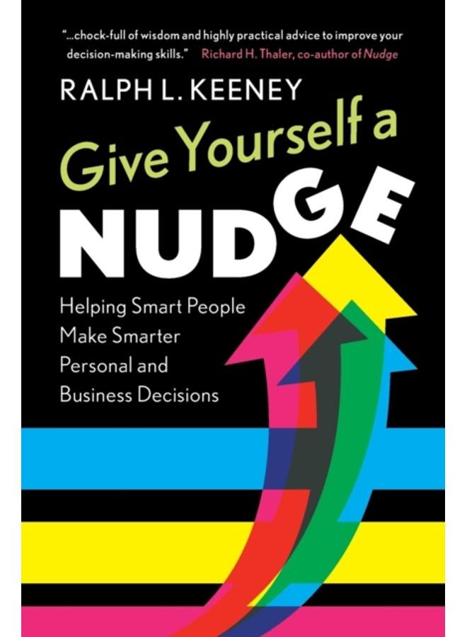 Give Yourself a Nudge : Helping Smart People Make Smarter Personal and Business Decisions