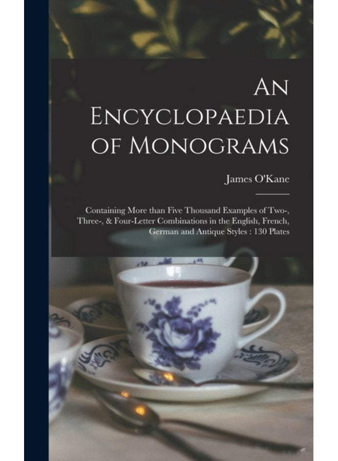 An Encyclopaedia of Monograms Containing More Than Five Thousand Examples of Two Three Four letter Combinations in the English French German and Antique Styles 130 Plates - Hardback