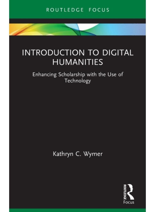 Introduction to Digital Humanities : Enhancing Scholarship with the Use of Technology