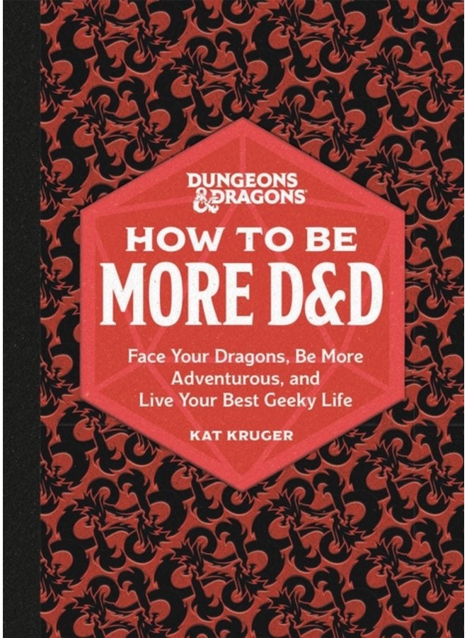 Dungeons Dragons How to Be More D D Face Your Dragons Be More Adventurous and Live Your Best Geeky Life - Hardback