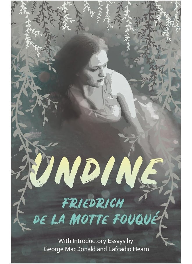 Undine: With Introductory Essays by George MacDonald and Lafcadio Hearn 