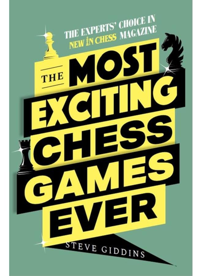 The Most Exciting Chess Games Ever : The Experts' Choice in New In Chess magazine 