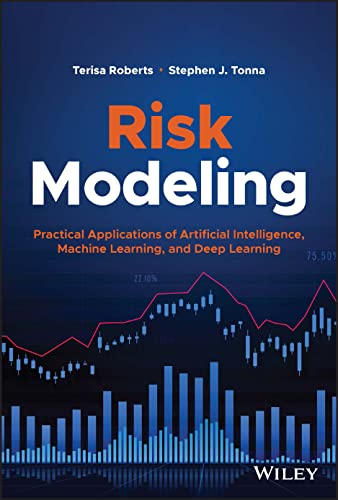 Risk Modeling Practical Applications Of Artificial Intelligence Machine Learning And Deep Learni 