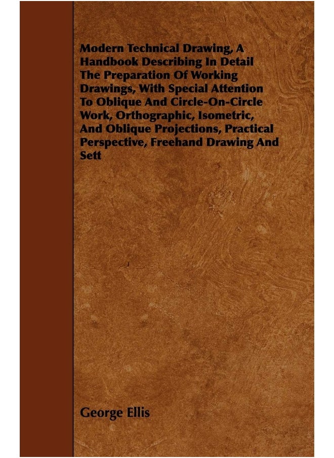 Modern Technical Drawing, a Handbook Describing in Detail the Preparation of Working Drawings, with Special Attention to Oblique and Circle-On-Circle  - Image 1