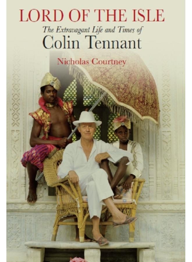 Lord of the Isle : The Extravagent Life and Times of Colin Tennant (Lord Glenconner) 
