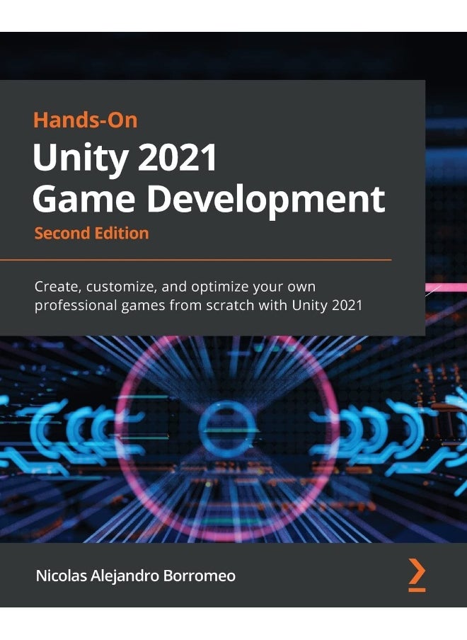 Hands-On Unity 2021 Game Development - Second Edition: Create, customize, and optimize your own professional games from scratch with Unity 2021 