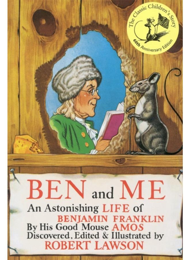 Ben And Me : An Astonishing Life of Benjamin Franklin by His Good Mouse Amos 