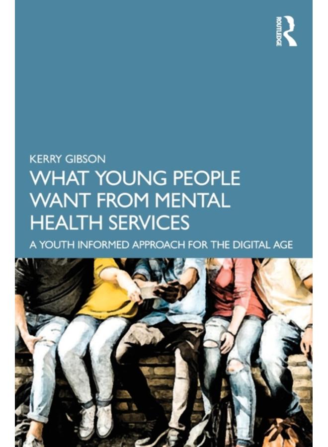 What Young People Want from Mental Health Services : A Youth Informed Approach for the Digital Age