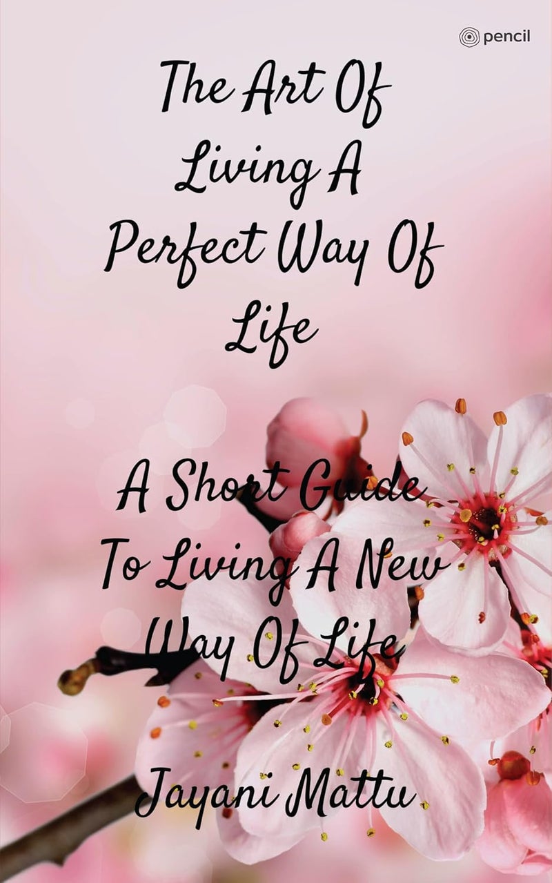 The Art Of Living A Perfect Way Of Life: A Short Guide To Living A New Way Of Life 