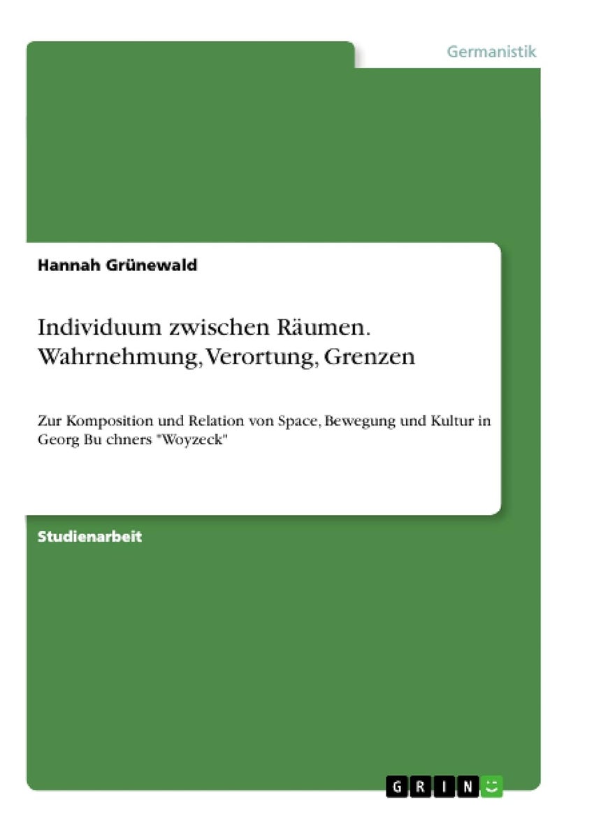 Individuum zwischen Räumen. Wahrnehmung, Verortung, Grenzen: Zur Komposition und Relation von Space, Bewegung und Kultur in Georg Büchners "Woyzeck" 