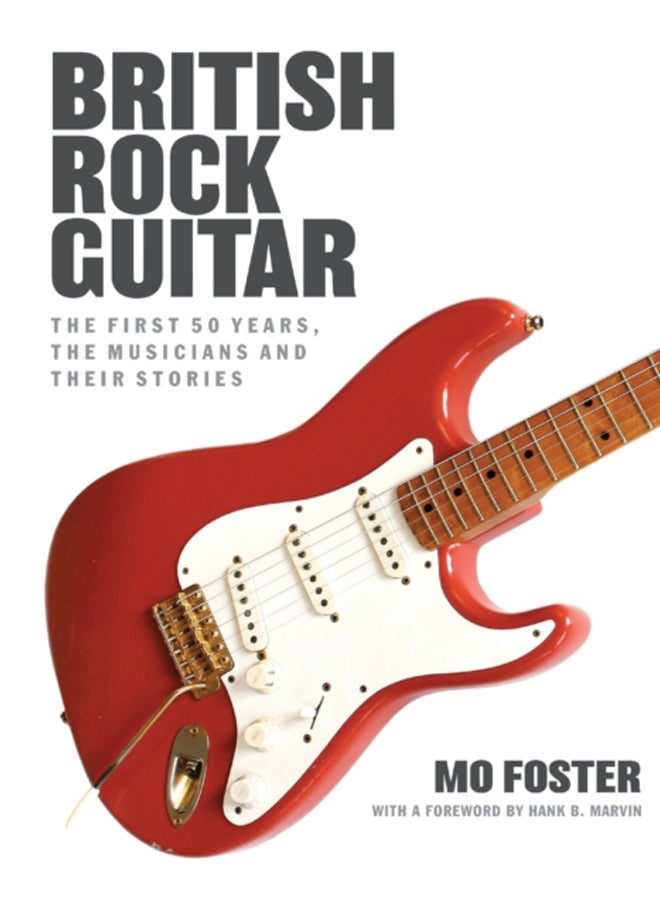 British Rock Guitar : The first 50 years, the musicians and their stories