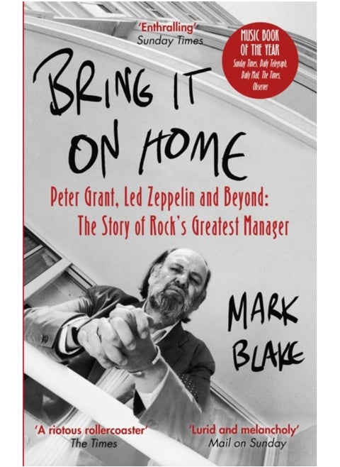 Bring It On Home : Peter Grant, Led Zeppelin and Beyond: The Story of Rock's Greatest Manager