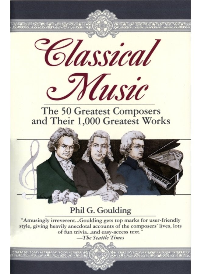 Classical Music The 50 Greatest Composers and Their 1 000 Greatest Works - Paperback