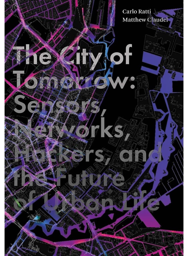 The City of Tomorrow: Sensors, Networks, Hackers, and the Future of Urban Life