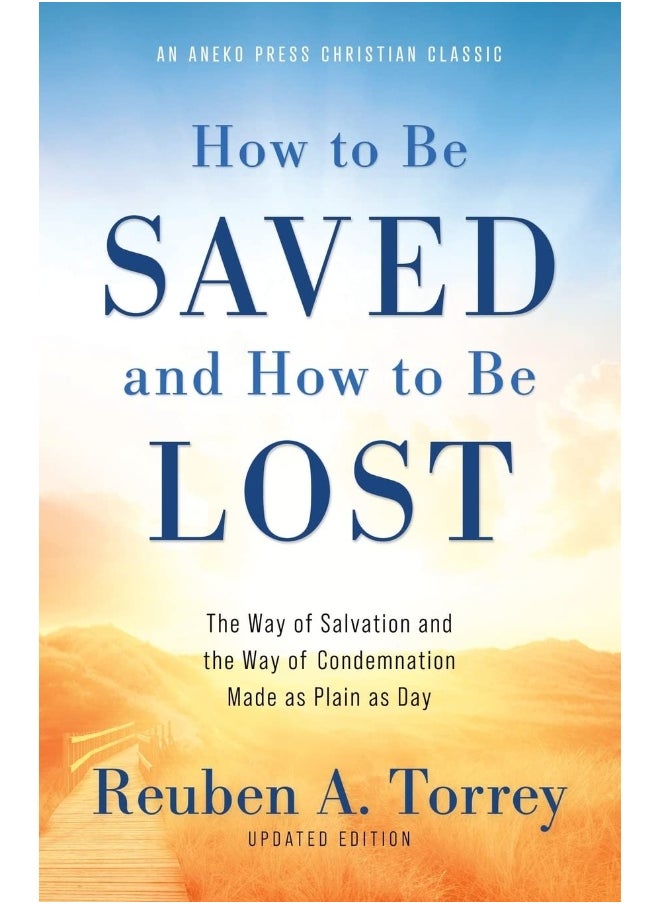 How to Be Saved and How to Be Lost: The Way of Salvation and the Way of Condemnation Made as Plain as Day [Updated and Annotated] 