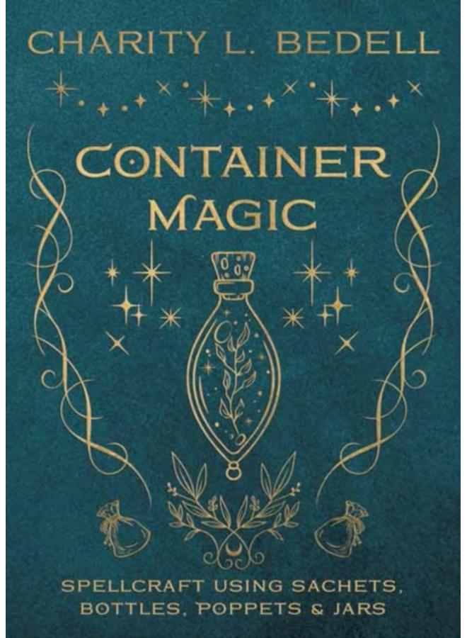 Container Magic : Spellcraft Using Sachets, Bottles, Poppets & Jars 